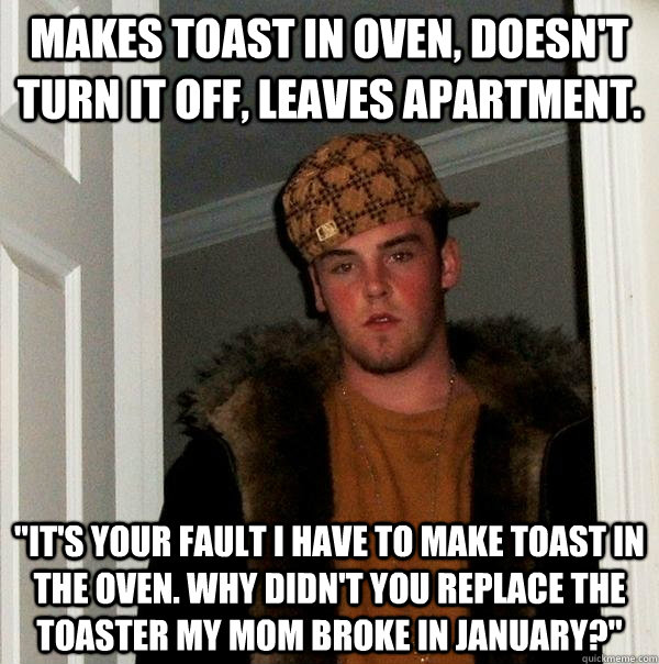 Makes toast in oven, doesn't turn it off, leaves apartment. 