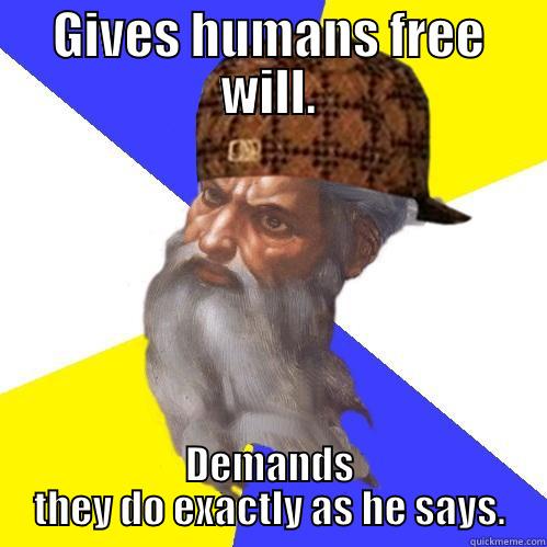 Makes so much sense. - GIVES HUMANS FREE WILL. DEMANDS THEY DO EXACTLY AS HE SAYS. Scumbag Advice God