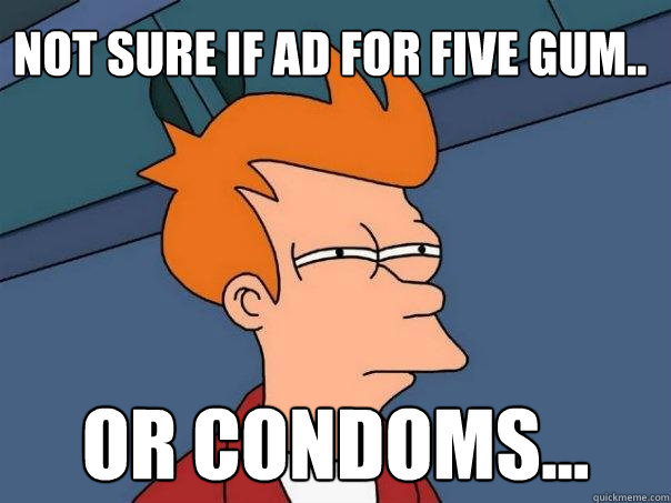 Not sure if ad for Five gum.. or condoms...  Futurama Fry