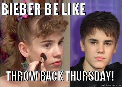 BIEBER BE LIKE              THROW BACK THURSDAY! Misc