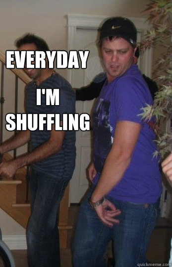 everyday i'm shuffling  Haters gonna hate