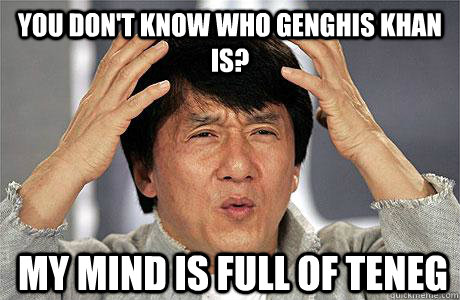 You don't know who Genghis Khan is? My mind is full of teneg - You don't know who Genghis Khan is? My mind is full of teneg  EPIC JACKIE CHAN