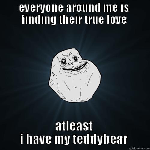 peter from romeo and juliet - EVERYONE AROUND ME IS FINDING THEIR TRUE LOVE AT LEAST I HAVE MY TEDDYBEAR Forever Alone