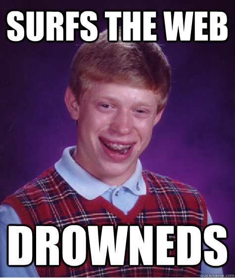 surfs the web drowneds  Bad Luck Brian