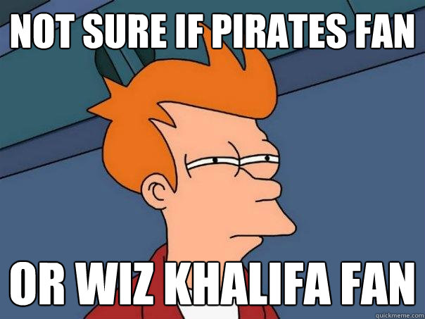 Not sure if Pirates fan Or Wiz Khalifa fan - Not sure if Pirates fan Or Wiz Khalifa fan  Futurama Fry