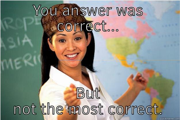 YOU ANSWER WAS CORRECT... BUT NOT THE MOST CORRECT. Scumbag Teacher