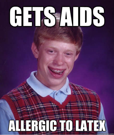 Gets Aids allergic to latex  Bad Luck Brian