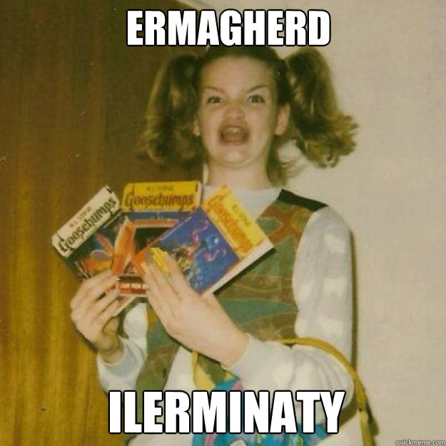 ERMAGHERD ILERMINATY - ERMAGHERD ILERMINATY  Ermagherd!!!