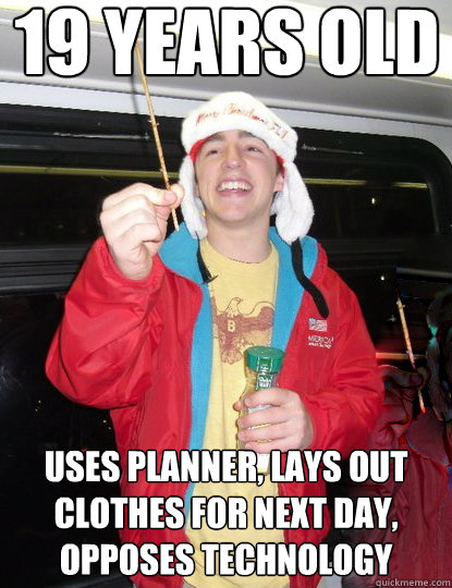 19 years old Uses planner, lays out clothes for next day, Opposes technology  