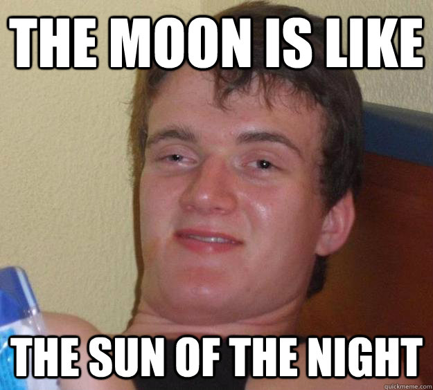 the moon is like the sun of the night  10 Guy