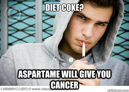 diet coke? aspartame will give you cancer  