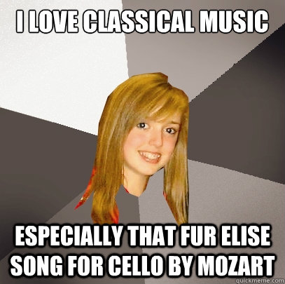 I love classical music Especially that Fur elise song for cello by MOZART - I love classical music Especially that Fur elise song for cello by MOZART  Musically Oblivious 8th Grader
