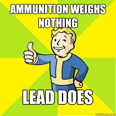 ammunition weighs nothing lead does  Fallout new vegas