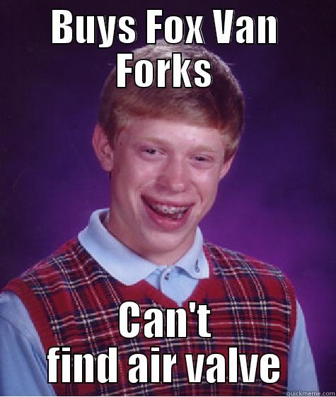 BUYS FOX VAN FORKS CAN'T FIND AIR VALVE Bad Luck Brian