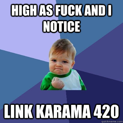 High as fuck and i notice  Link Karama 420  Success Kid