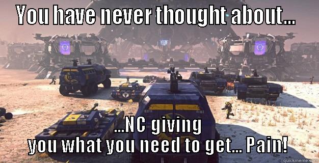 YOU HAVE NEVER THOUGHT ABOUT...  ...NC GIVING YOU WHAT YOU NEED TO GET... PAIN! Misc