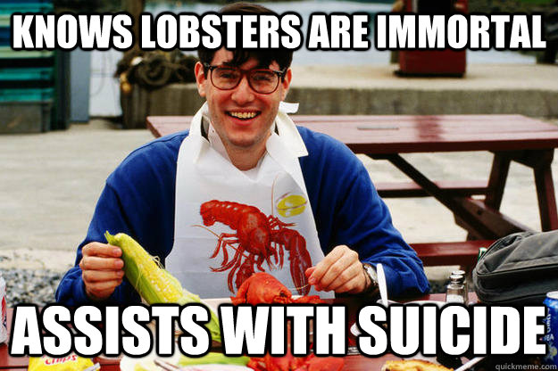 Knows lobsters are immortal assists with suicide - Knows lobsters are immortal assists with suicide  Misc