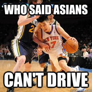 Who said asians can't drive - Who said asians can't drive  Jeremy Lin