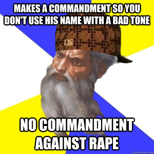 makes a commandment so you don't use his name with a bad tone no commandment against rape  Scumbag God is an SBF