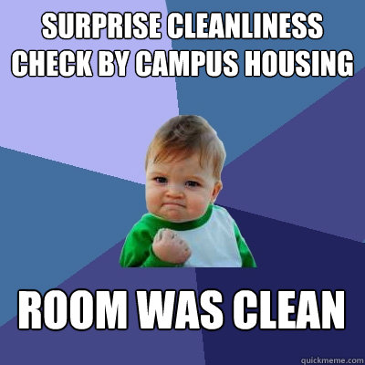 Surprise cleanliness check by campus housing Room was clean  Success Kid