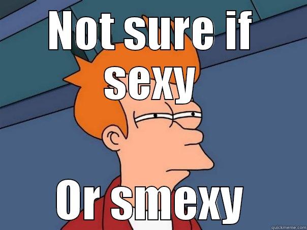 NOT SURE IF SEXY OR SMEXY Futurama Fry