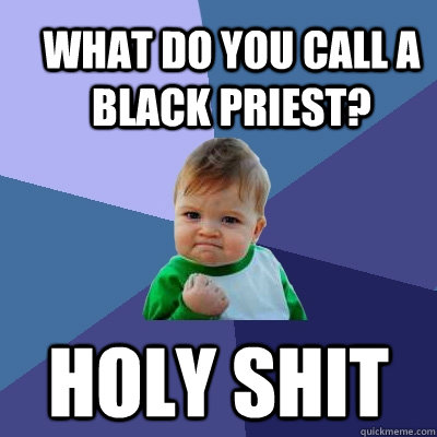 What do you call a Black priest? Holy Shit  Success Kid