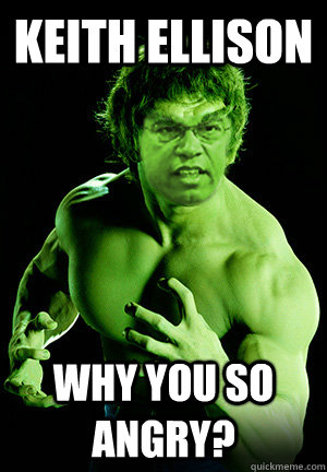 Keith Ellison Why you so angry?  Keith Ellison Hulk