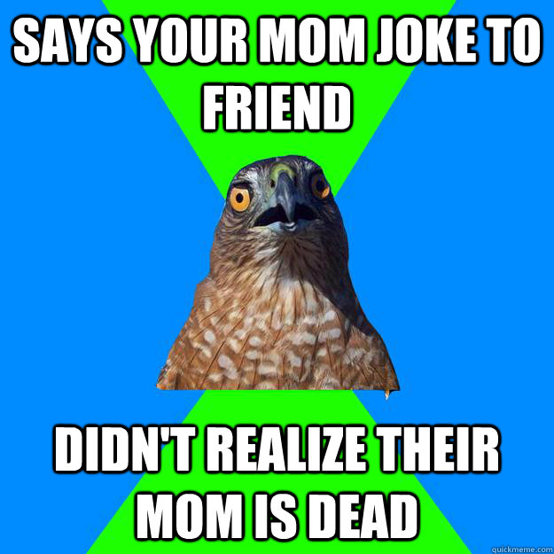 says your mom joke to friend didn't realize their mom is dead  Hawkward