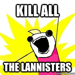 KILL ALL THE Lannisters  