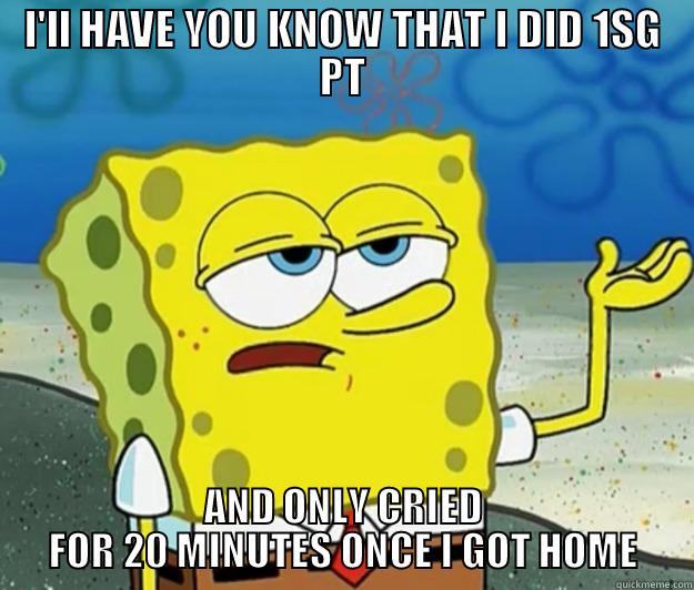 I'LL HAVE YOU KNOW THAT I DID 1SG PT AND ONLY CRIED FOR 20 MINUTES ONCE I GOT HOME Tough Spongebob