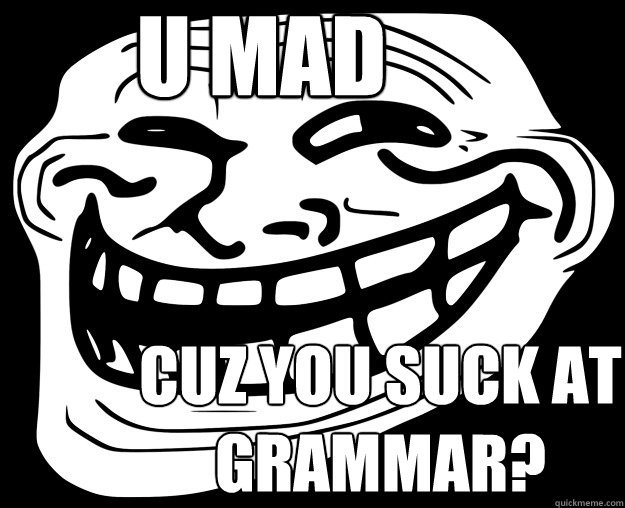 U MAD cuz you suck at grammar? - U MAD cuz you suck at grammar?  Trollface