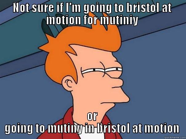 NOT SURE IF I'M GOING TO BRISTOL AT MOTION FOR MUTINIY OR GOING TO MUTINY IN BRISTOL AT MOTION Futurama Fry