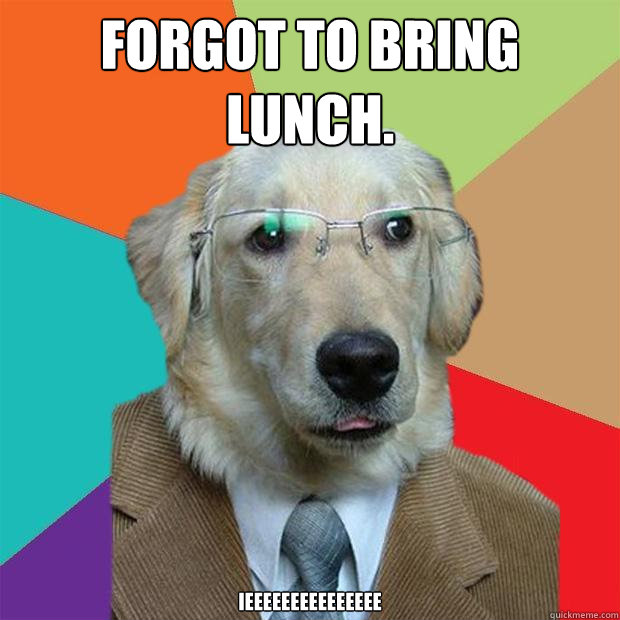 Forgot to bring lunch. ieeeeeeeeeeeeeee - Forgot to bring lunch. ieeeeeeeeeeeeeee  Business Dog
