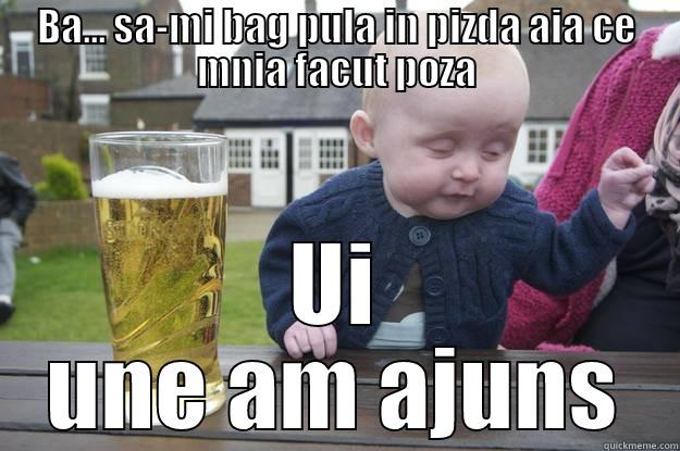 BA... SA-MI BAG PULA IN PIZDA AIA CE MNIA FACUT POZA UI UNE AM AJUNS drunk baby