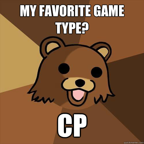 My favorite game type? CP  Pedobear