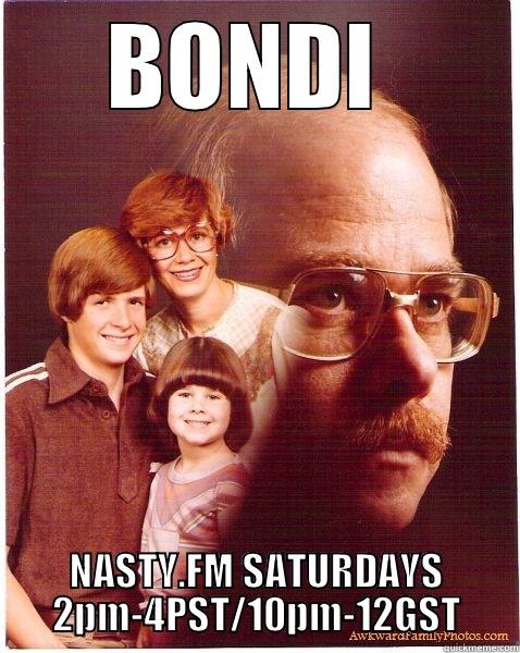 BONDI  NASTY.FM SATURDAYS 2PM-4PST/10PM-12GST Vengeance Dad