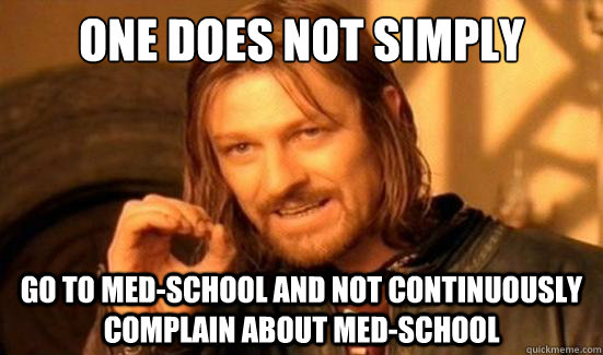 One Does Not Simply go to med-school and not continuously complain about med-school   Boromir