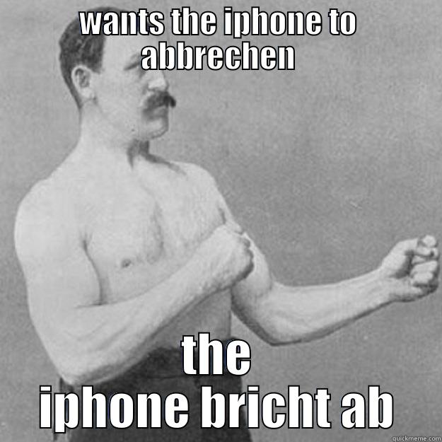 WANTS THE IPHONE TO ABBRECHEN THE IPHONE BRICHT AB overly manly man