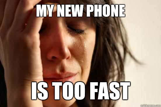 MY new phone Is too fast - MY new phone Is too fast  Misc