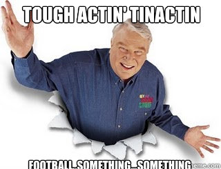 Tough Actin' Tinactin Football..something...something  Obvious John Madden