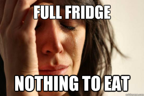 Full Fridge Nothing to eat  First World Problems