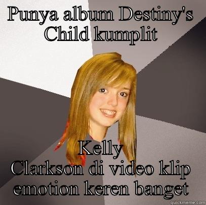 PUNYA ALBUM DESTINY'S CHILD KUMPLIT KELLY CLARKSON DI VIDEO KLIP EMOTION KEREN BANGET Musically Oblivious 8th Grader