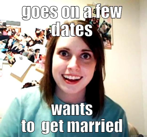 GOES ON A FEW DATES WANTS TO  GET MARRIED Overly Attached Girlfriend