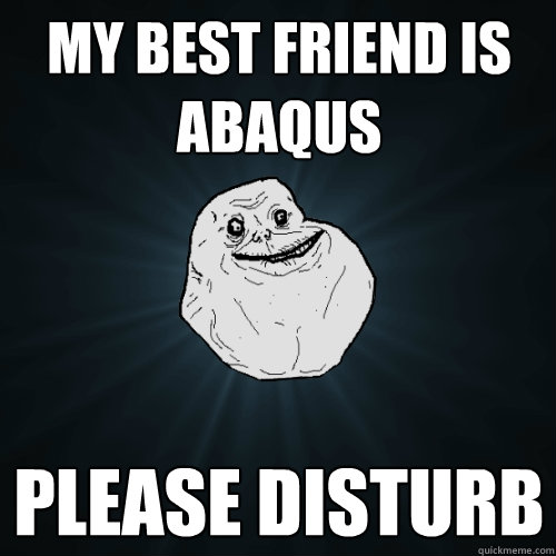 my best friend is abaqus please disturb - my best friend is abaqus please disturb  Forever Alone