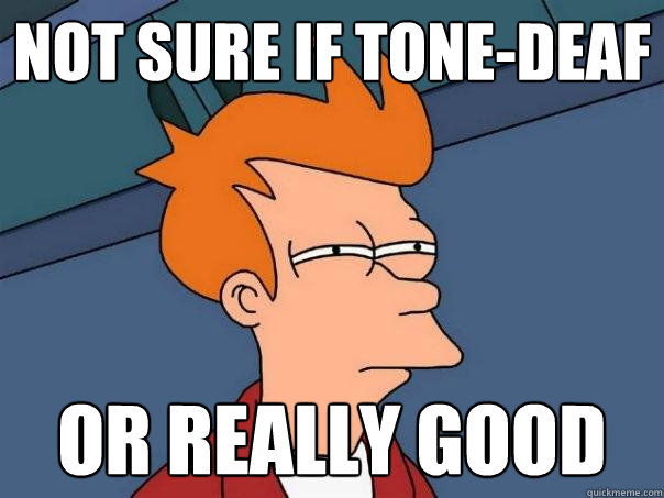 Not sure if tone-deaf Or really good - Not sure if tone-deaf Or really good  Futurama Fry