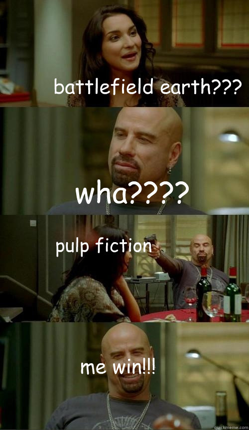 battlefield earth??? wha???? pulp fiction me win!!!  Skinhead John