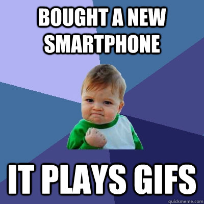 Bought a new smartphone It plays gifs - Bought a new smartphone It plays gifs  Success Kid