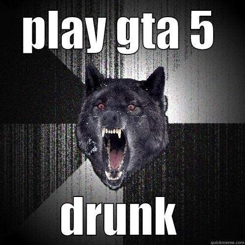 blur theft auto  - PLAY GTA 5 DRUNK Insanity Wolf