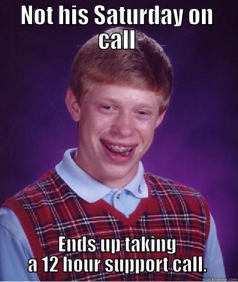 NOT HIS SATURDAY ON CALL ENDS UP TAKING A 12 HOUR SUPPORT CALL. Bad Luck Brian