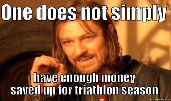 triathlon season - ONE DOES NOT SIMPLY  HAVE ENOUGH MONEY SAVED UP FOR TRIATHLON SEASON Boromir